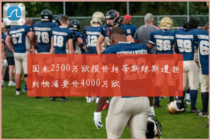 国米2500万欧报价柯蒂斯琼斯遭拒利物浦要价4000万欧