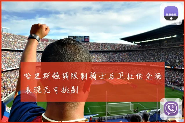 哈里斯强调限制骑士后卫杜伦全场表现无可挑剔